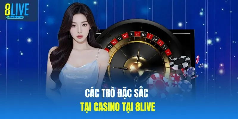 Các trò đặc sắc tại casino tại 8LIVE
