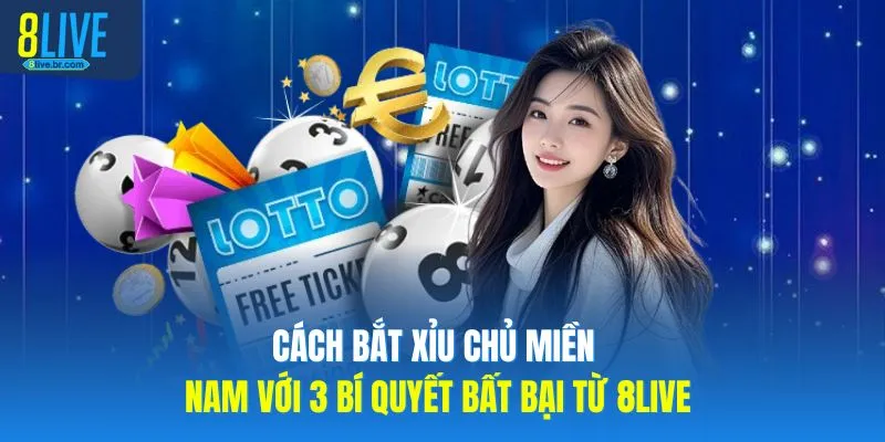 Cách Bắt Xỉu Chủ Miền Nam Với 3 Bí Quyết Bất Bại Từ 8LIVE