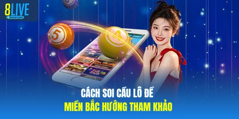 Cách soi cầu lô đề miền Bắc hướng tham khảo