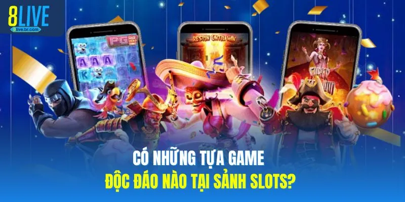 Có những tựa game độc đáo nào tại sảnh slots?
