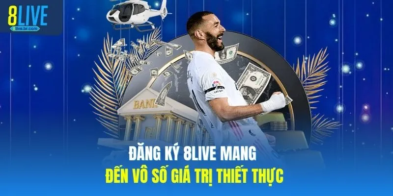 Đăng ký 8LIVE mang đến vô số giá trị thiết thực
