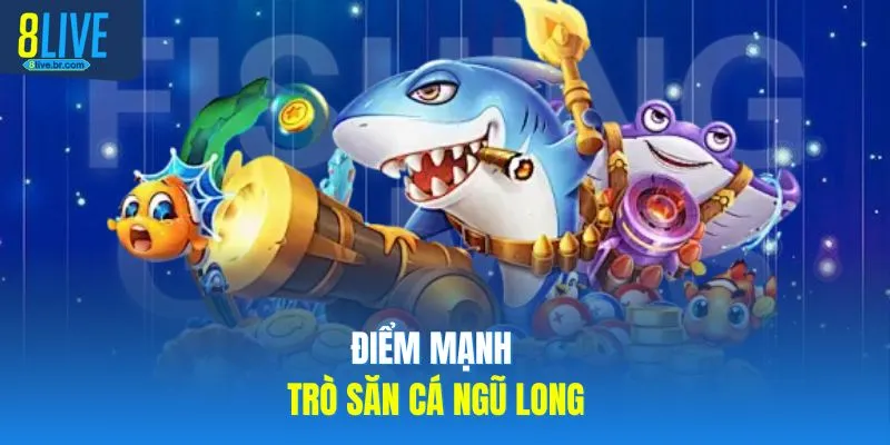 Điểm mạnh trò săn cá ngũ long