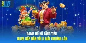 Game Nổ Hũ Tặng Tiền 8LIVE Hấp Dẫn Với 5 Giải Thưởng Lớn