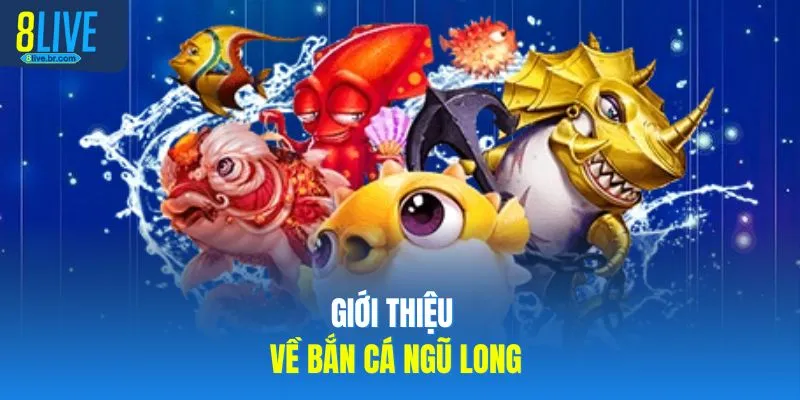 Giới thiệu về bắn cá ngũ long 