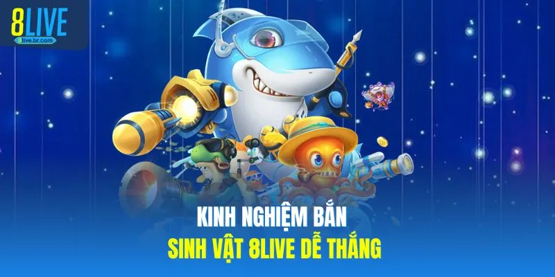 Kinh nghiệm bắn sinh vật 8LIVE dễ thắng