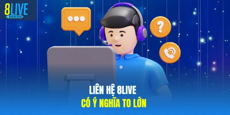 Liên hệ 8LIVE có ý nghĩa to lớn