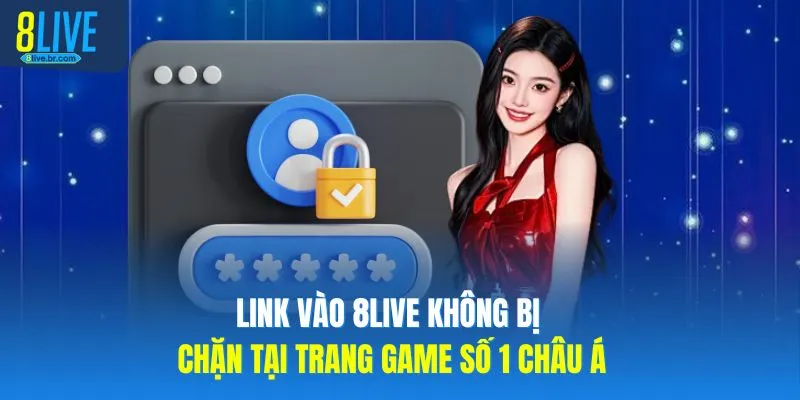 Link Vào 8LIVE Không Bị Chặn Tại Trang Game Số 1 Châu Á