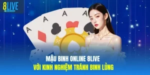 Mậu Binh Online 8LIVE Với Kinh Nghiệm Tránh Binh Lủng