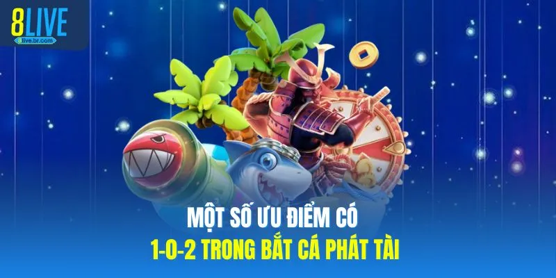 Một số ưu điểm có 1-0-2 trong bắt cá phát tài