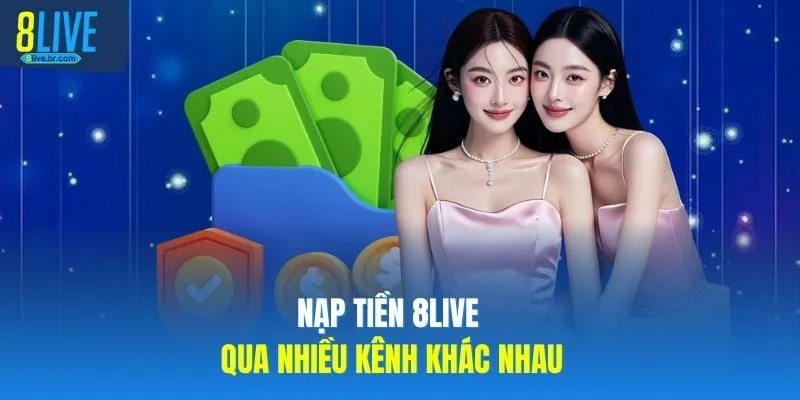 Nạp tiền 8LIVE qua nhiều kênh khác nhau