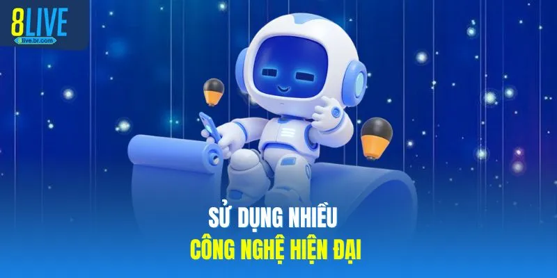 Sử dụng nhiều công nghệ hiện đại