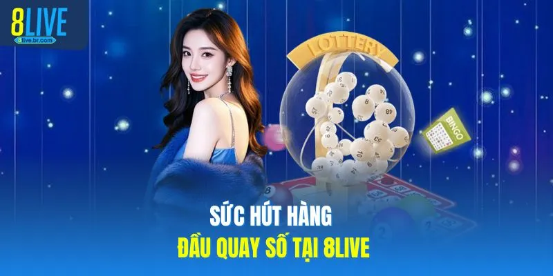 Sức hút hàng đầu quay số tại 8LIVE