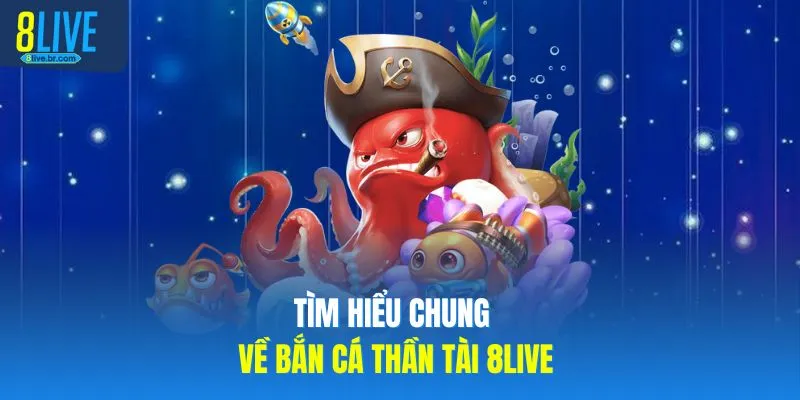 Tìm hiểu chung về bắn cá thần tài 8LIVE 