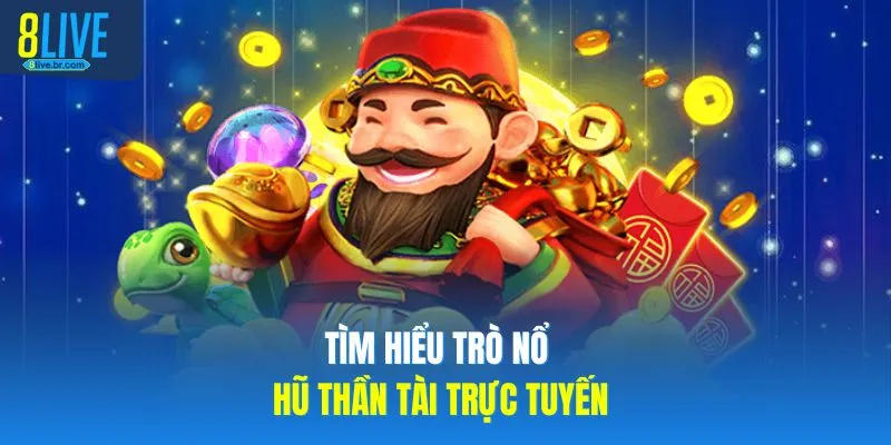 Tìm hiểu trò Nổ Hũ Thần Tài trực tuyến