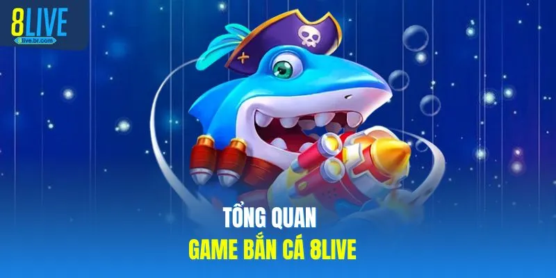 Tổng quan game bắn cá 8LIVE
