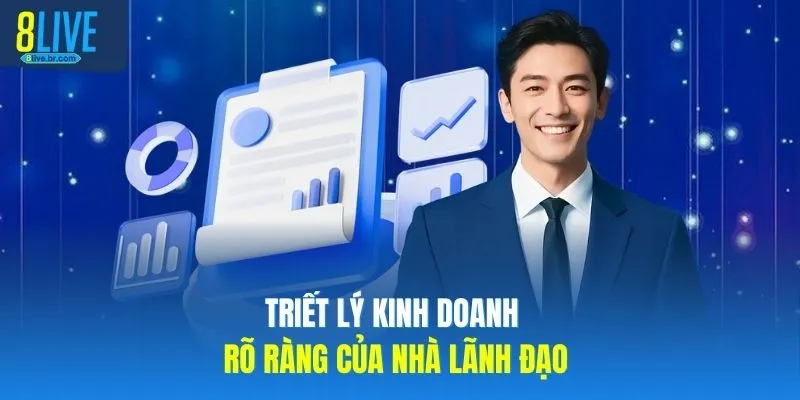 Triết lý kinh doanh rõ ràng của nhà lãnh đạo